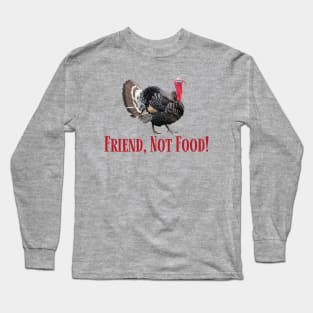 Turkeys Make Great Friends and Friends are NOT Food! Long Sleeve T-Shirt
